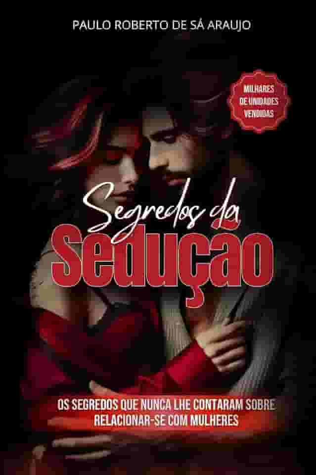 Segredos da Sedução: A Poderosa Influência da Psicologia Comportamental Utilizada na Sedução e Persuasão