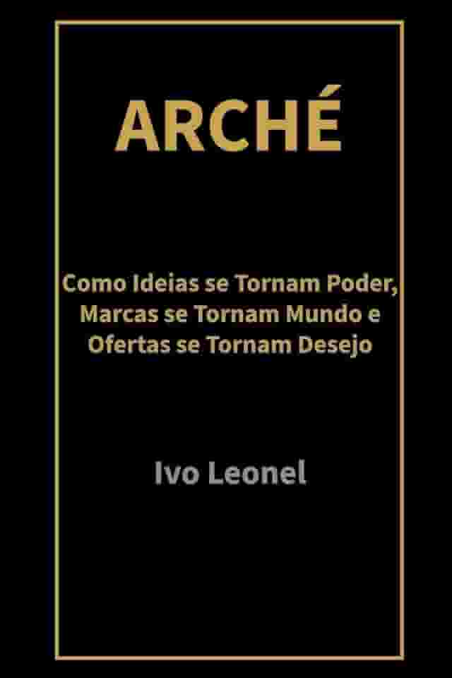 ARCHÉ: Como Ideias se Tornam Poder, Marcas se Tornam Mundo e Ofertas se Tornam Desejo (Portuguese Edition)