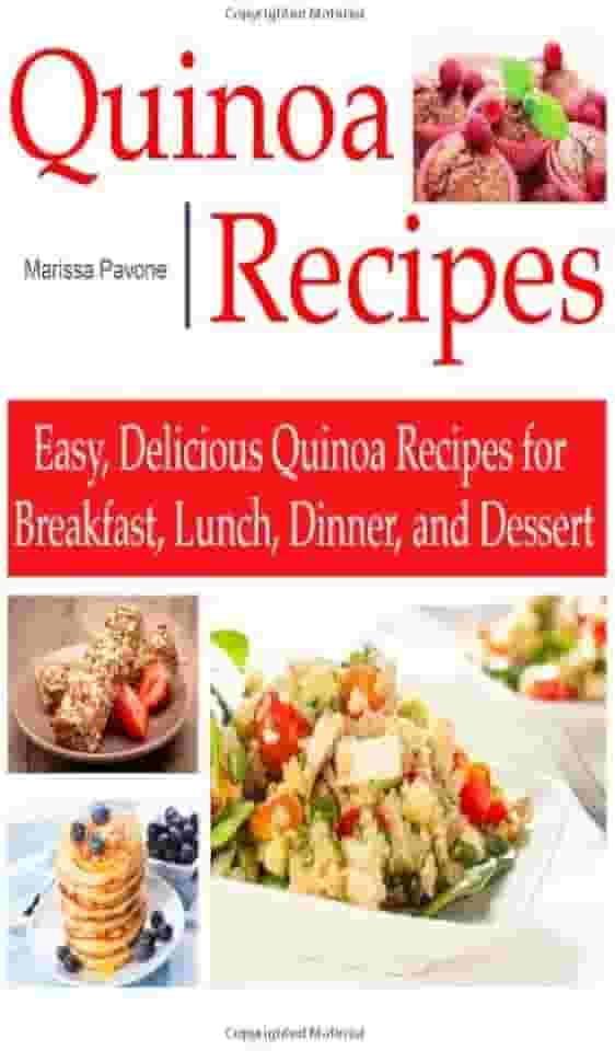QUINOA RECIPES: Easy, Delicious Quinoa Recipes for Breakfast, Lunch, Dinner, and Dessert