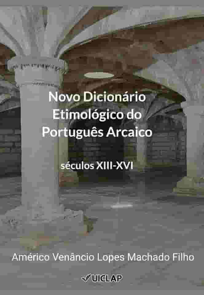 Novo Dicionário Etimológico do Português Arcaico: Séculos XIII-XVI