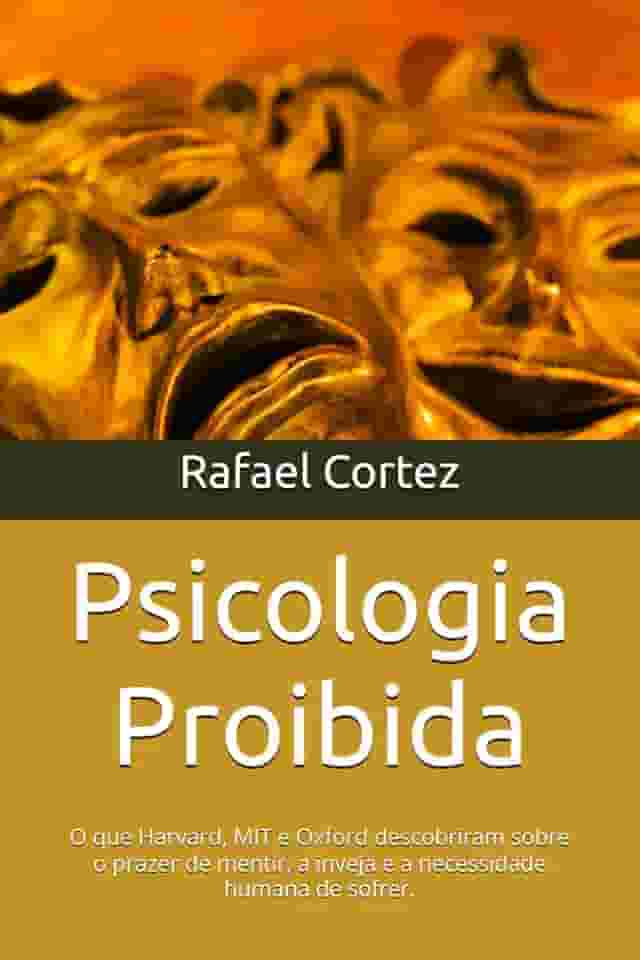 Psicologia Proibida: O que Harvard, MIT e Oxford descobriram sobre o prazer de mentir, a inveja e a necessidade humana de sofrer.