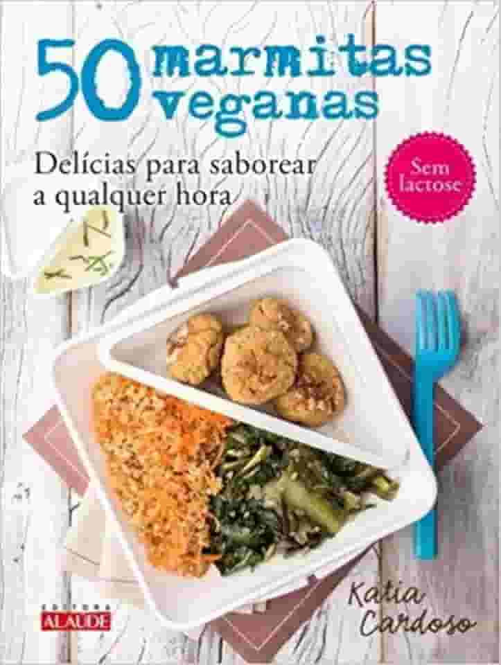 50 Marmitas Veganas: Delícias Para Saborear a Qualquer Hora