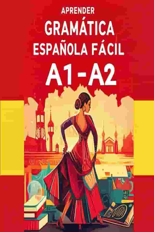 Aprender Gramática Española Fácil A1–A2: Ejercicios y Explicaciones Simples (Spanish Edition)
