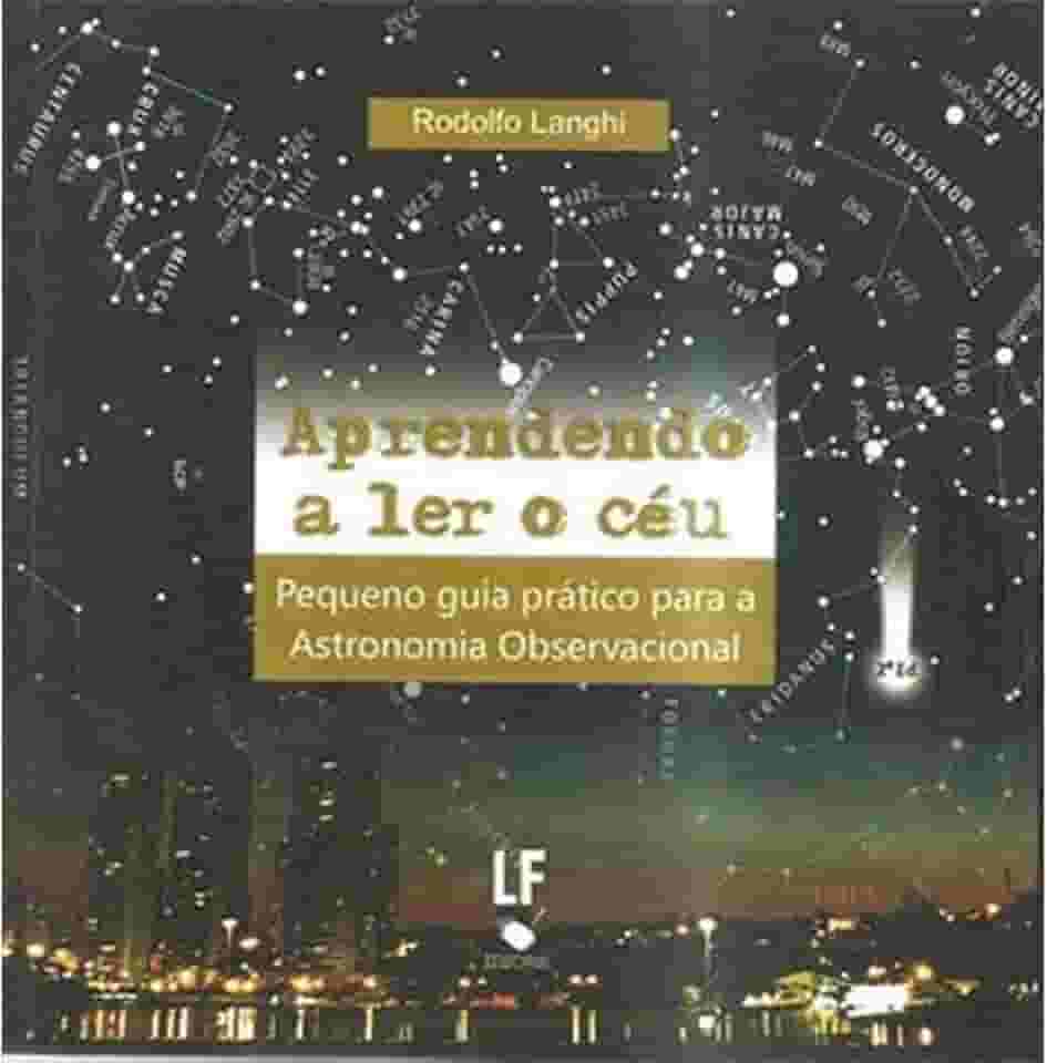 Aprendendo a ler o Céu: Pequeno Guia Prático Para Astronomia Observacional: Pequeno Guia Prático Para Astronomia Observacional