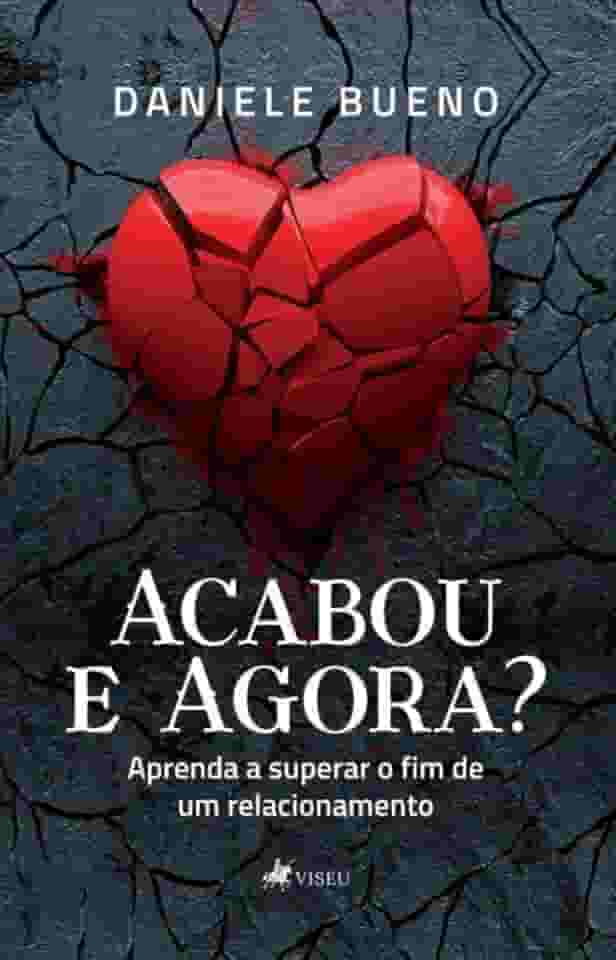 Acabou e Agora?: Aprenda a superar o fim de um relacionamento