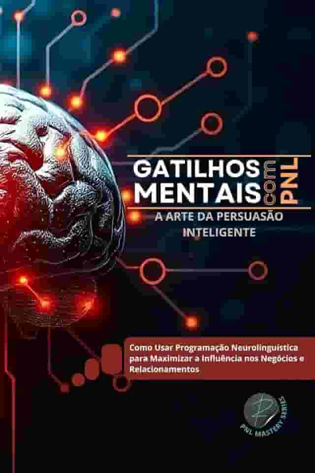 GATILHOS MENTAIS COM PNL: A Arte da Persuasão Inteligente (PNL Mastery Series) (Portuguese Edition)