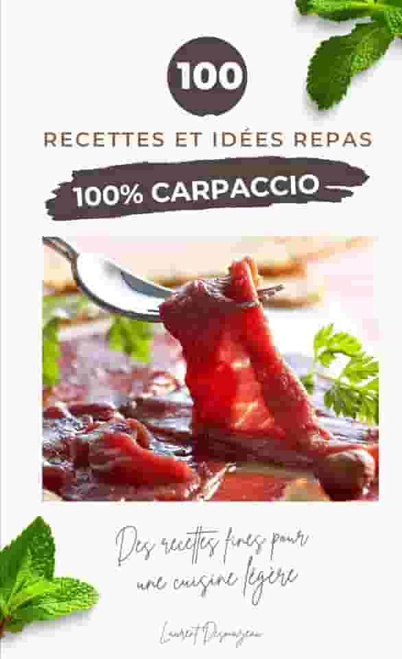 100 % CARPACCIO: 100 Recettes Raffinées de Plats Froids et Crus - Viande, Poisson, Légumes et Fruits (French Edition)
