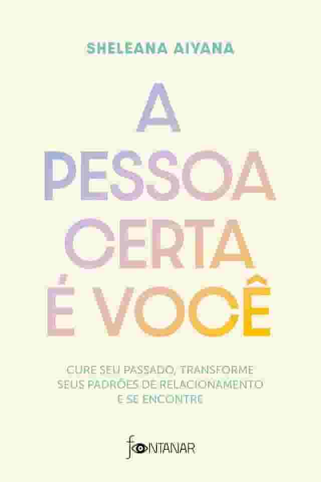 A pessoa certa é você: Cure seu passado, transforme seus padrões de relacionamento e se encontre
