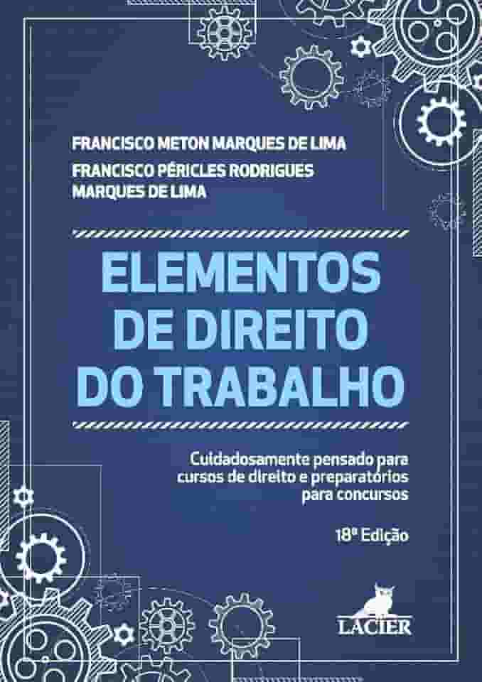 ELEMENTOS DE DIREITO DO TRABALHO: CUIDADOSAMENTE PENSADO PARA CURSOS DE DIREITO E PREPARATÓRIOS PARA CONCURSOS.