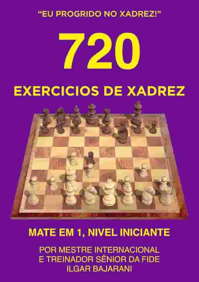 720 Exercícios de Xadrez, Mate em 1, Nível Iniciante: Improve suas habilidades táticas no xadrez através da resolução de quebra-cabeças de xadrez! (Eu progrido no xadrez!) (Portuguese Edition)