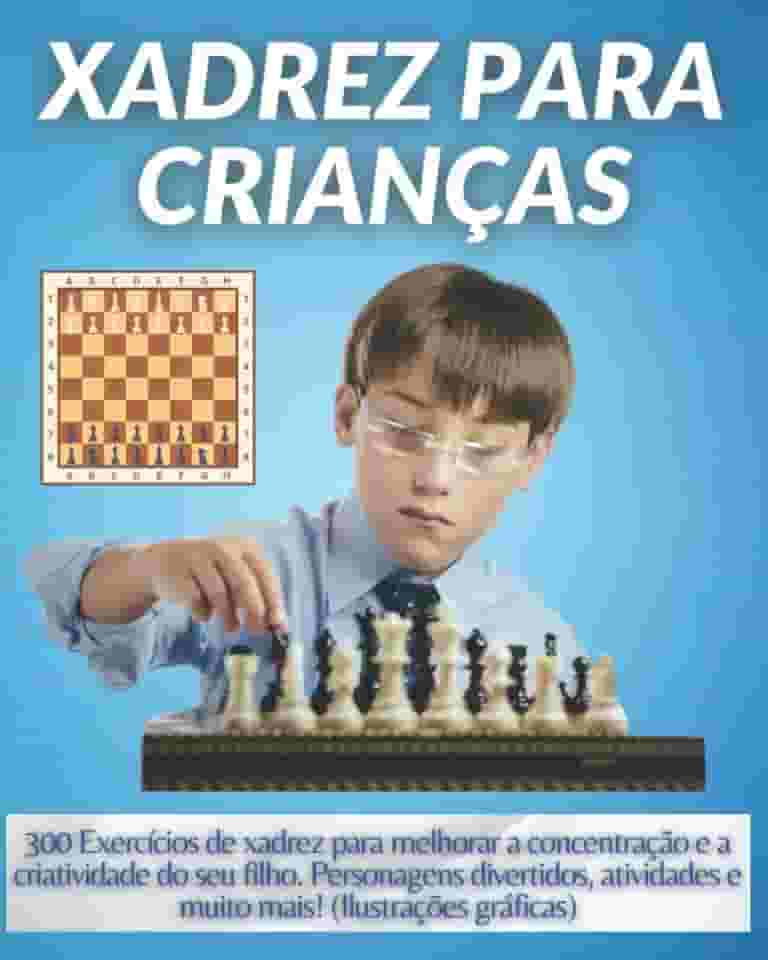 Xadrez para Crianças: 300 Exercícios de xadrez para melhorar a concentração e a criatividade do seu filho. Personagens divertidos, atividades e muito mais! (Ilustrações gráficas)