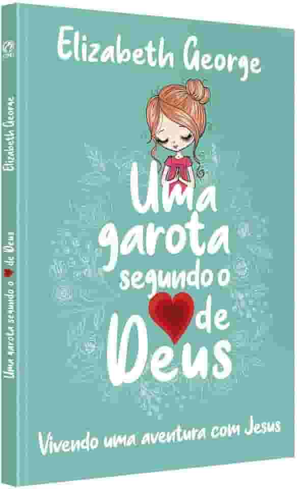 Uma Garota Segundo o Coração de Deus: Vivendo uma aventura com Jesus