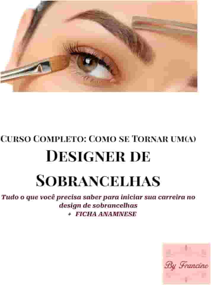 Curso completo: Como se tornar um(a) designer de sobrancelha: Tudo o que você precisa saber para iniciar sua carreira no design de sobrancelhas + ficha anamnese inclusa