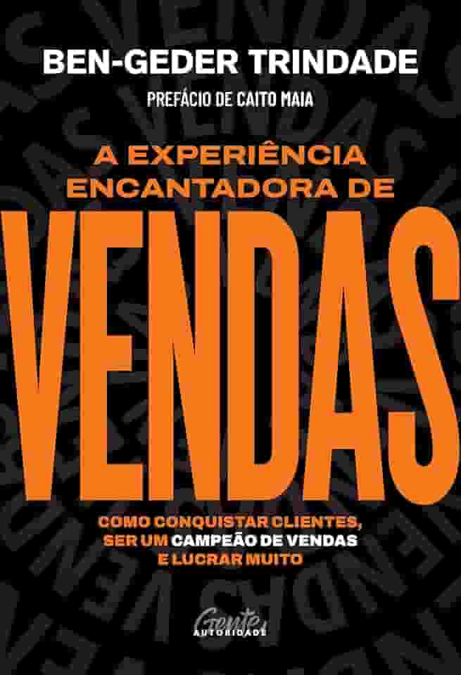 A experiência encantadora de vendas: Como conquistar clientes, ser um campeão de vendas e lucrar muito