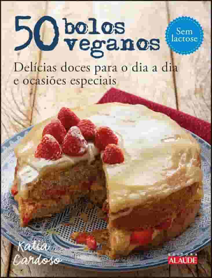 50 Bolos Veganos: Delícias Doces Para o dia a dia e Ocasiões Especiais