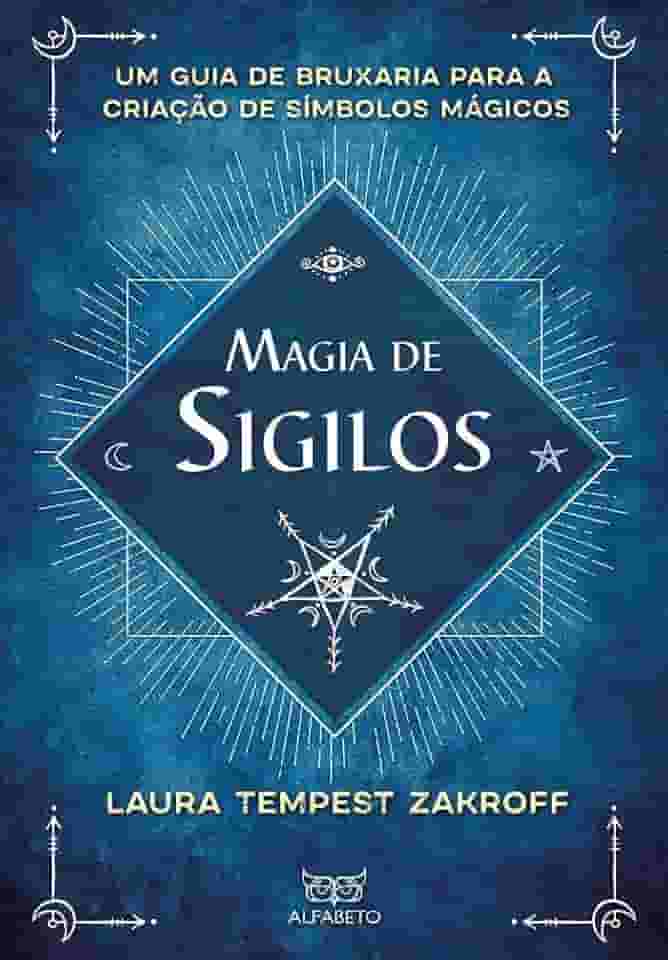 Magia de Sigilos: Um Guia de Bruxaria Para Criação de Símbolos Mágicos