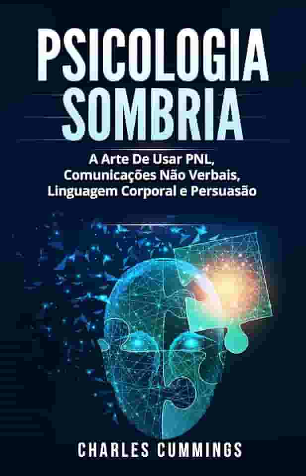 Psicologia Sombria: A Arte De Usar PNL, Comunicações Não Verbais, Linguagem Corporal e Persuasão