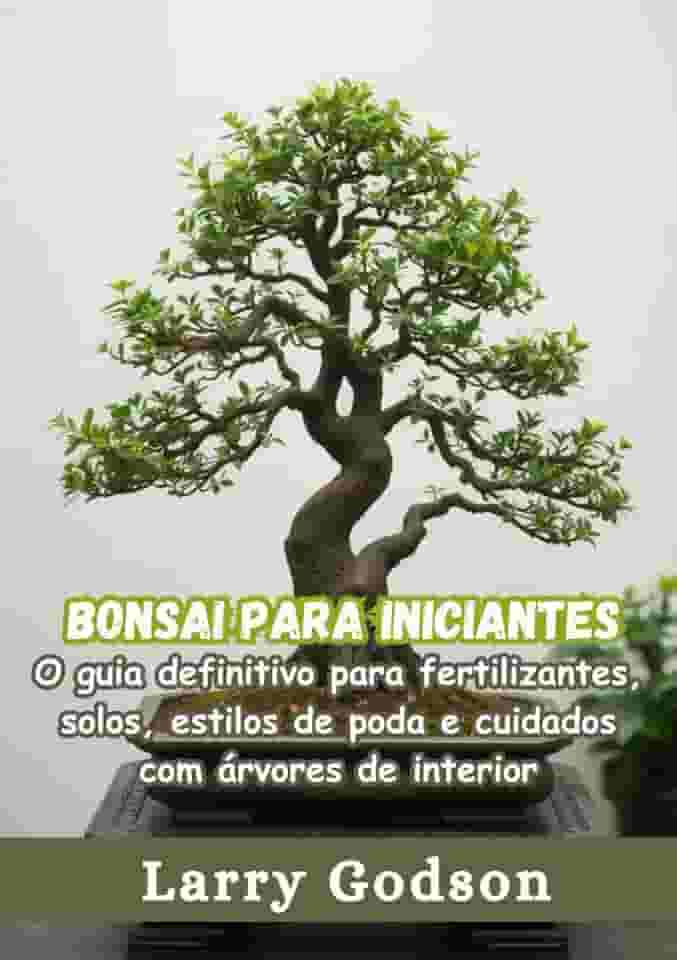 Bonsai para iniciantes: O guia definitivo para fertilizantes, solos, estilos de poda e cuidados com árvores de interior (Portuguese Edition)