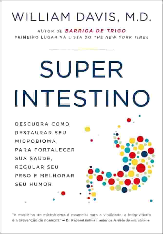 Superintestino: Descubra como restaurar seu microbioma para fortalecer sua saúde, regular seu peso e melhorar seu humor