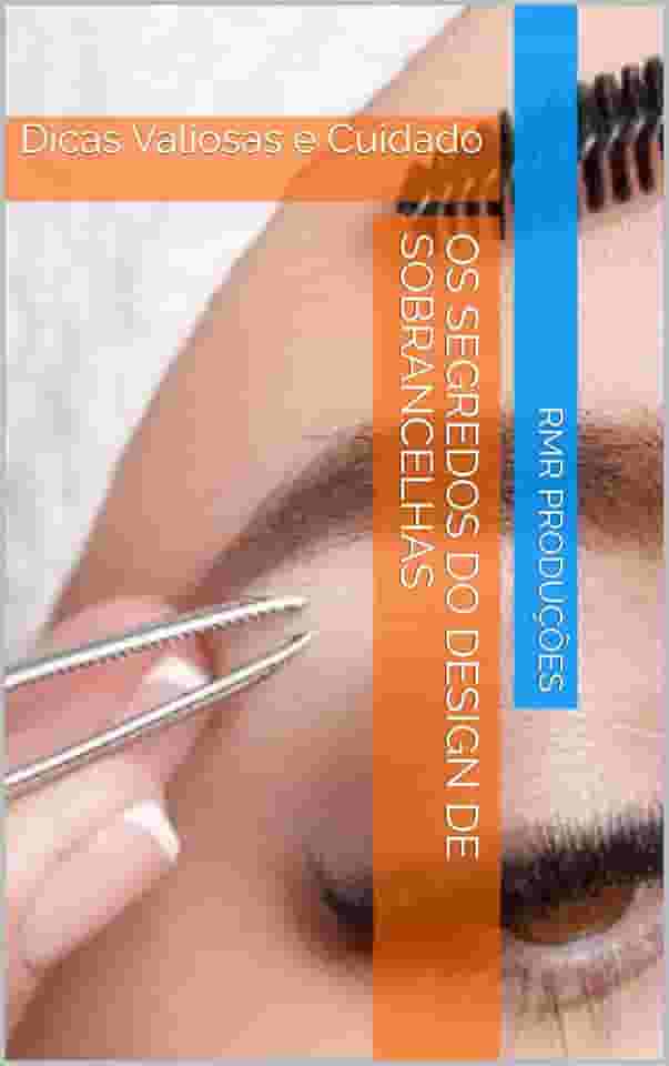 Os Segredos do Design de Sobrancelhas: Dicas Valiosas e Cuidado