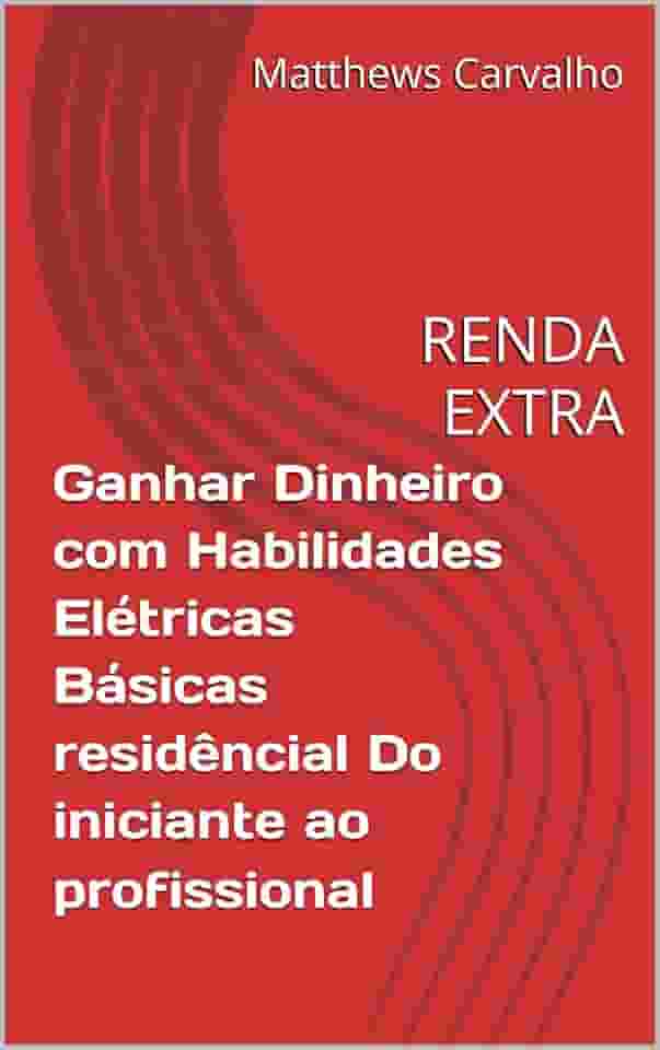 Ganhar Dinheiro com Habilidades Elétricas Básicas residêncial Do iniciante ao profissional: RENDA EXTRA