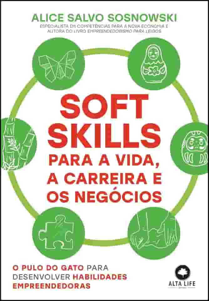 Soft Skills Para a Vida, a Carreira e os Negócios: o Pulo do Gato Para Desenvolver Habilidades Empreendedoras