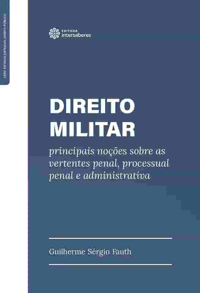Direito Militar:: principais noções sobre as vertentes penal, processual penal e administrativa