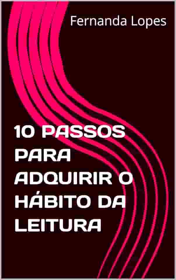 10 PASSOS PARA ADQUIRIR O HÁBITO DA LEITURA