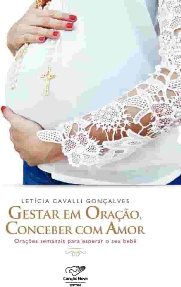 Gestar em oração, conceber com amor: Orações semanais para esperar o seu bebê