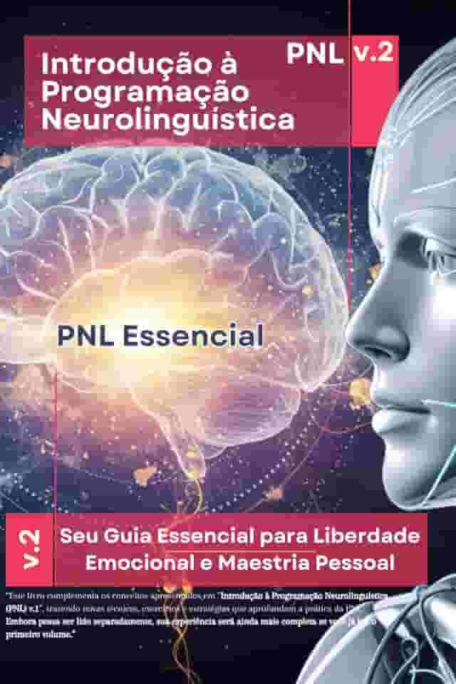 Introdução à Programação Neurolinguistica v2: PNL Essencial - A Sua Jornada Completa pela PNL