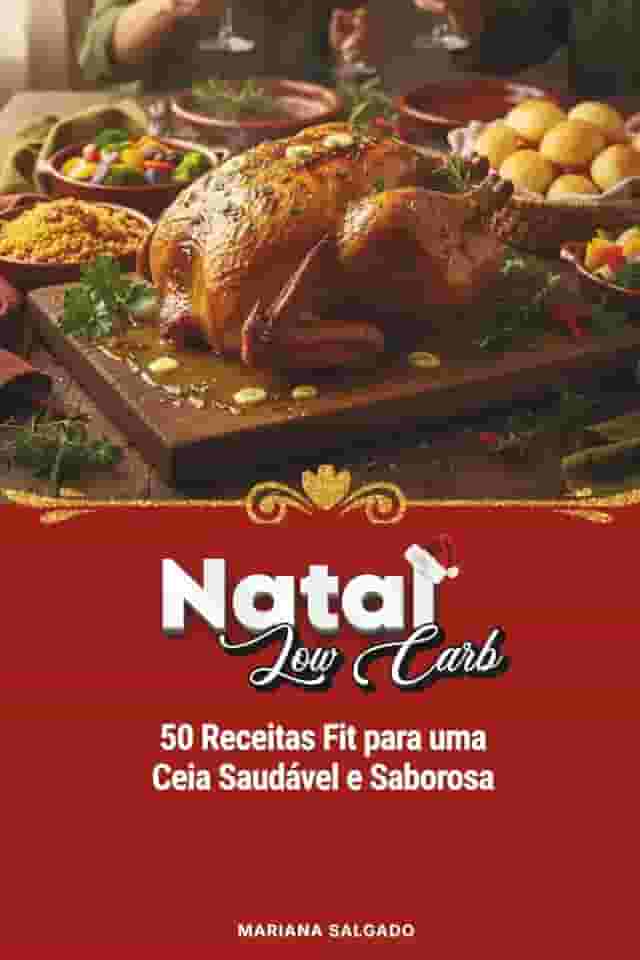 Natal Low Carb: 50 Receitas Fit Para Uma Ceia Saudável e Saborosa (Portuguese Edition)