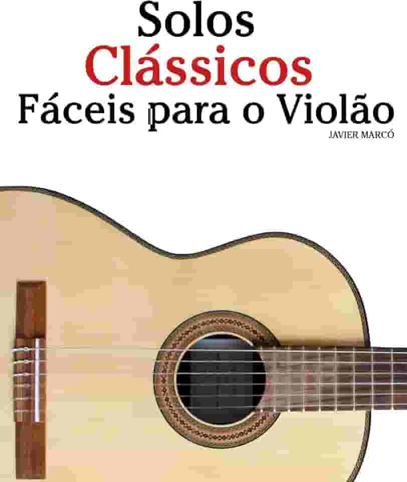 Solos Clássicos Fáceis para o Violão: Com canções de Bach, Mozart, Beethoven, Vivaldi e outros compositores
