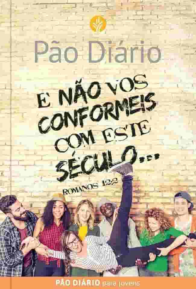 Devocional Pão Diário para Jovens - E não vos conformeis com este século: e Não vos Conformeis com Este Século... - Romanos 12:2