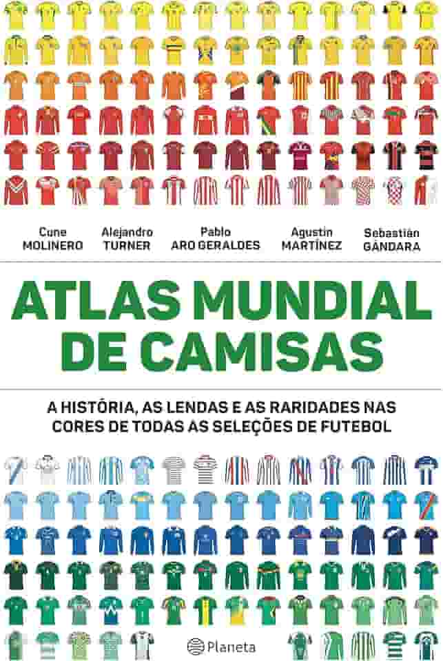 Atlas mundial de camisas: A história, as lendas e as raridades nas cores de todas as seleções de futebol