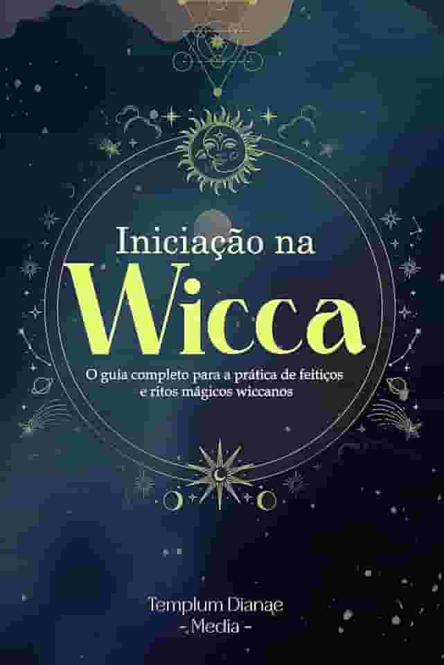 Iniciação na Wicca: O guia completo para a prática de feitiços e ritos mágicos wiccanos. (wicca e bruxaria Livro 1)