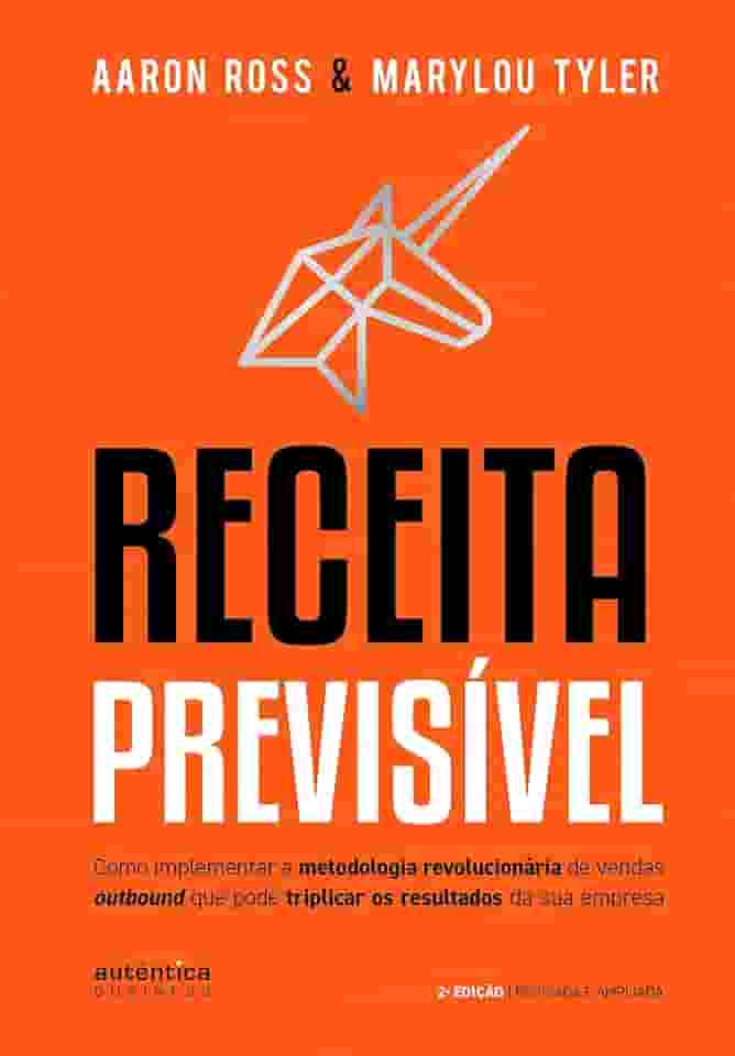 Receita Previsível: Como implementar a metodologia revolucionária de vendas outbound que pode triplicar os resultados da sua empresa (2ª edição, revisada e ampliada)