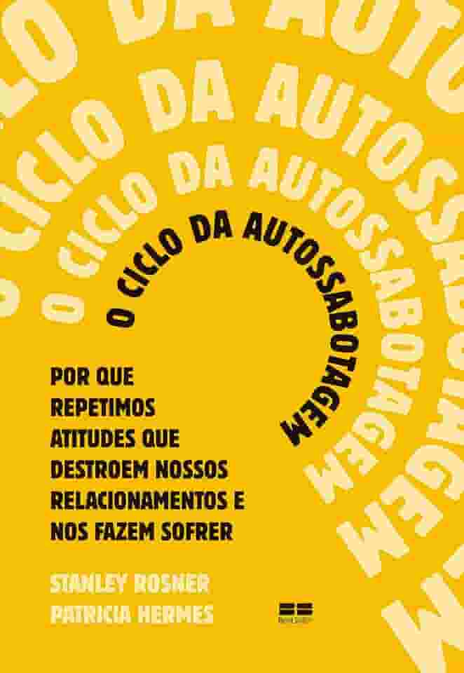 O ciclo da autossabotagem: Por que repetimos atitudes que destroem nossos relacionamentos e nos fazem sofrer