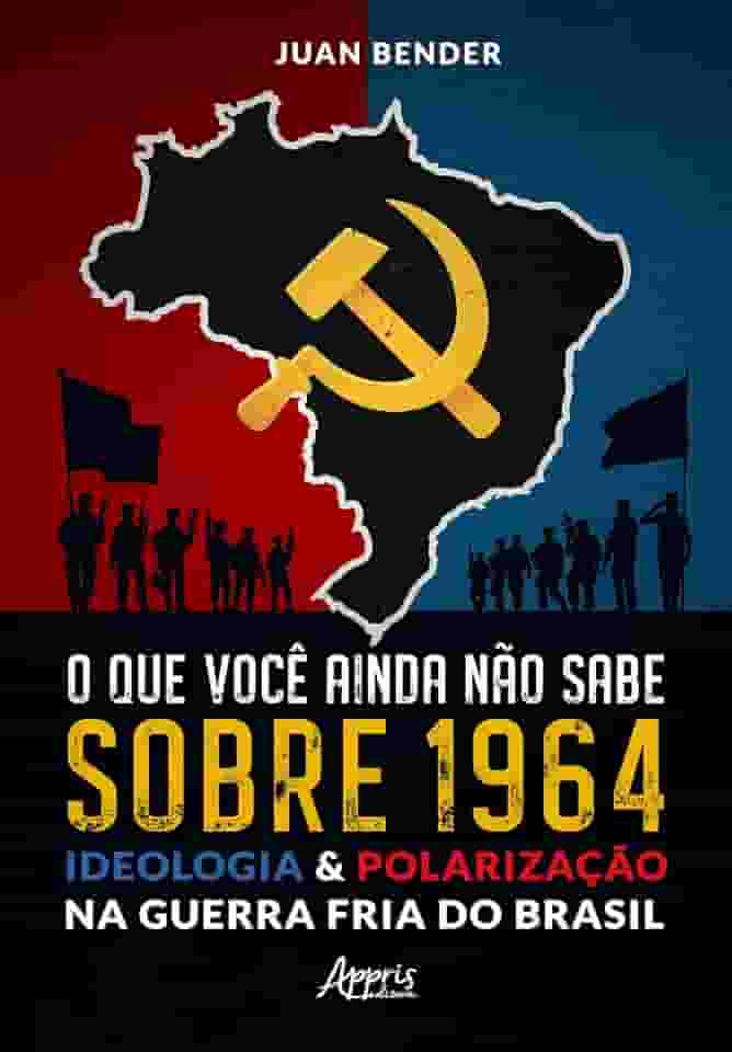 O que Você Ainda Não Sabe Sobre 1964: Ideologia & Polarização na Guerra Fria do Brasil