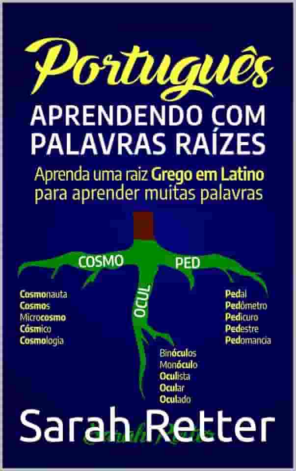 PORTUGUÊS: APRENDENDO COM PALAVRAS RAÍZES: Aprenda uma raiz grega em latim para aprender muitas palavras. Aumente seu vocabulário em Português com as raízes latinas e gregas!