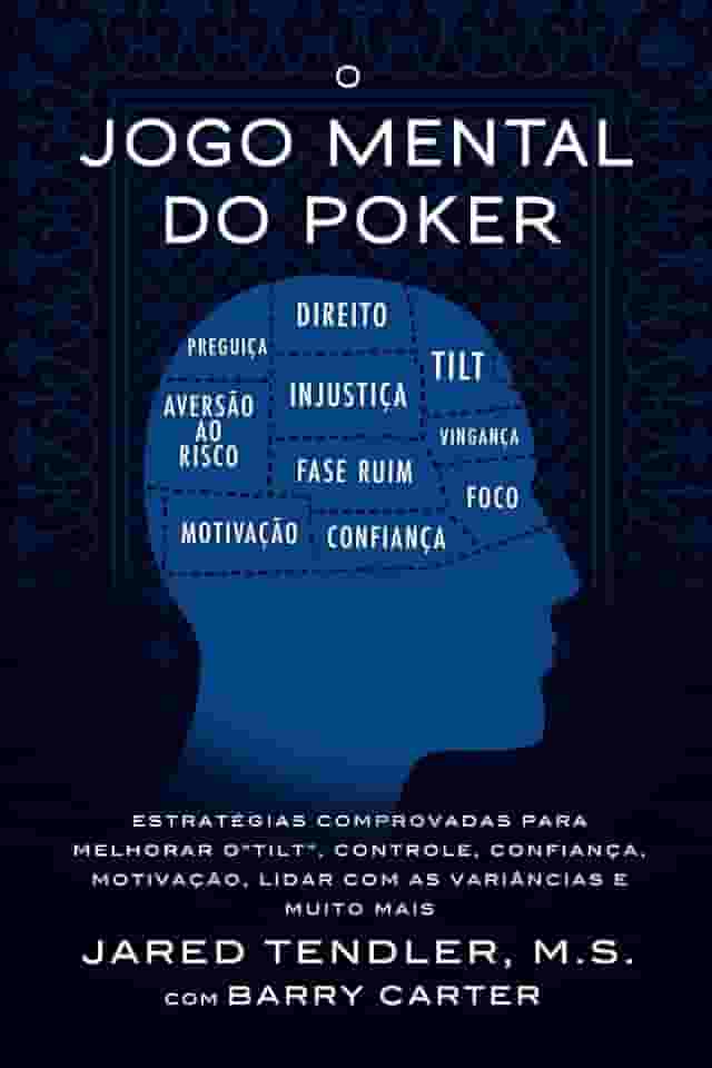 O Jogo Mental Do Poker: Estratégias comprovadas para melhorar o controle de ‘tilt’, confiança, motivação, como lidar com as variâncias e muito mais