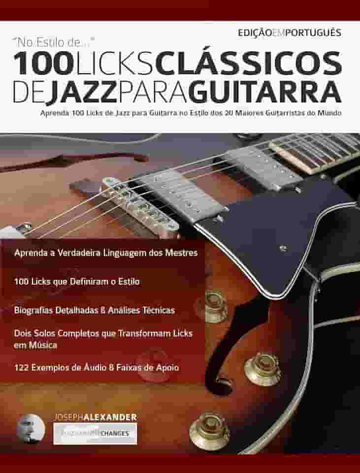100 Licks Clássicos de Jazz Para Guitarra: Aprenda 100 Licks de Jazz na Guitarra no Estilo dos 20 Maiores Guitarristas do Mundo (licks de guitarra Livro 3)
