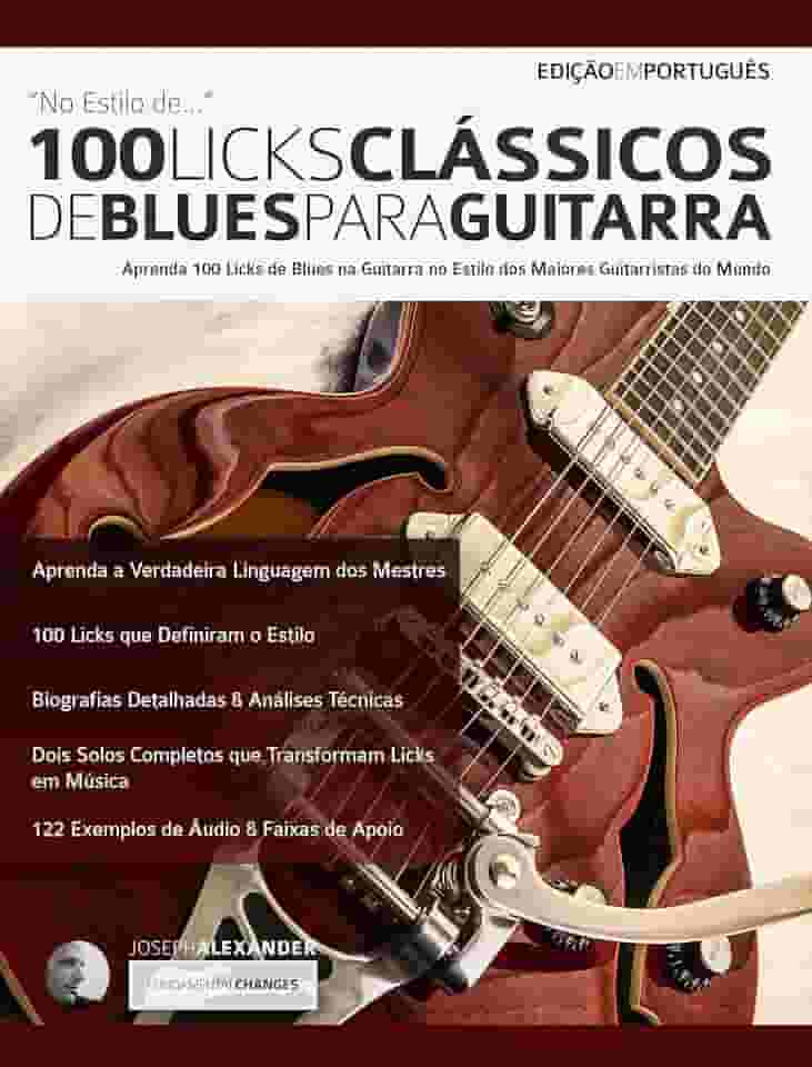 100 Licks Clássicos de Blues para Guitarra: Aprenda 100 Licks de Blues no Estilo dos 20 Maiores Guitarristas do Mundo (licks de guitarra Livro 1)