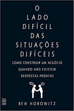 O lado difícil das situações difíceis: Como construir um negócio quando não existem respostas prontas