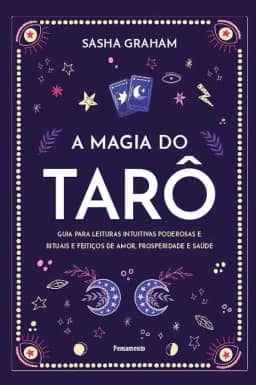 A Magia do Tarô: Guia Para Leituras Intuitivas Poderosas e Rituais e Feitiços de Amor, Prosperidade e Saúde