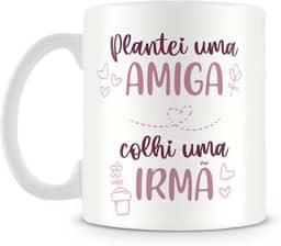 Caneca Personalizada Plantei uma Amiga, Colhi uma Irmã