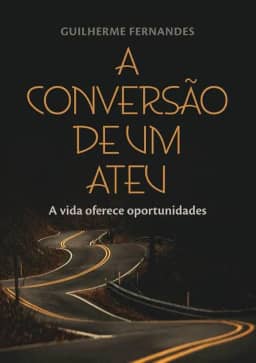 A Conversão de um Ateu: A vida oferece oportunidades
