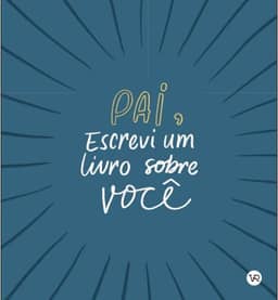 Pai, Escrevi um Livro Sobre Você