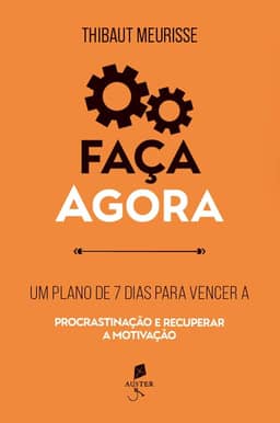 Faça agora: Um plano de 7 dias para vencer a procrastinação e recuperar a motivação