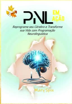 PNL Em Ação: Reprograme seu Cérebro e Transforme sua Vida com Programação Neurolinguística (Portuguese Edition)