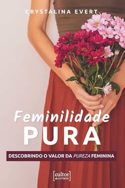 Feminilidade Pura: Descobrindo o Valor da Pureza Feminina